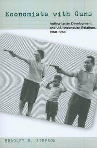 Economists with Guns: Authoritarian Development and U.S.-Indonesian Relations, 1960-1968