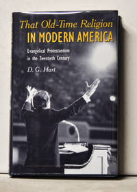 That Old-Time Religion in Modern America:Evangelical Protestantism in the Twentieth Century