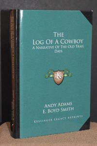 The Log of a Cowboy; A Narrative of The Old Trail Days by Andy Adams - 2010