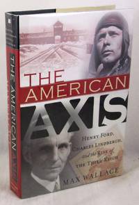 The American Axis: Henry Ford, Charles Lindbergh, and the Rise of the Third Reich