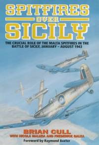 Spitfires Over Sicily - The crucial role of the Malta Spitfires in the Battle of Scily, January -...