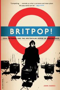 Britpop!: Cool Britannia And The Spectacular Demise Of English Rock