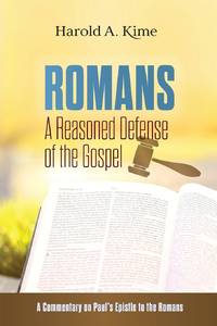 Romans - A Reasoned Defense of The Gospel: A commentary on Paul's Epistle to the Romans