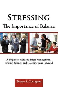 Stressing the Importance of Balance: A Beginners Guide to Stress Management, Finding Balance, and...