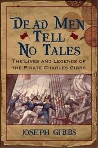 Dead Men Tell No Tales : The Lives and Legends of the Pirate Charles Gibbs