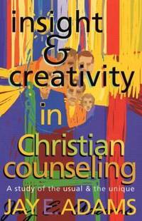 Insight and Creativity in Christian Counseling : A Study of the Usual and the Unique