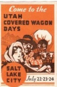 Come to the Utah Covered Wagon Days. Salt Lake City. July 22, 23, 24