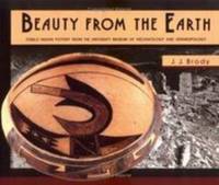 Beauty from the Earth : Pueblo Indian Pottery from the University Museum of Archaeology and...