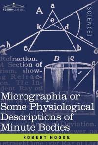 Micrographia or Some Physiological Descriptions of Minute Bodies