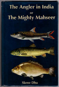 The Angler in India or The Mighty Mahseer. Being the incorporated 3rd edition of The Angler in...