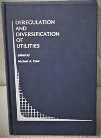 Deregulation and Diversification of Utilities by Michael A. Crew (editor) - 1989