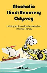Alcoholic Iliad/Recovery Odyssey: Utilizing Myth as Addiction Metaphors in Family Therapy