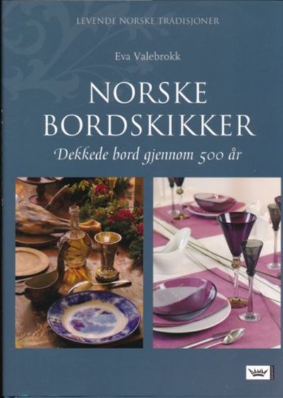 Norske bordskikker. Dekkede bord gjennom 500 år
