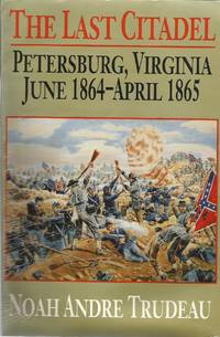 The Last Citadel: Petersburg, Virginia, June 1864-April 1865