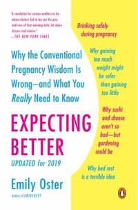 Expecting Better : Why the Conventional Pregnancy Wisdom Is Wrong--And What You Really Need to Know