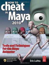 How to Cheat in Maya 2010: Tools and Techniques for the Maya Animator
