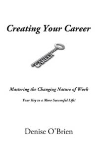 Creating Your Career: Mastering the Changing Nature of Work - Your Key to a More Successful Life!