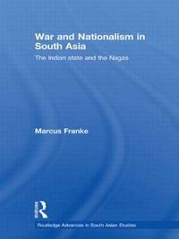 War and Nationalism in South Asia: The Indian State and the Nagas