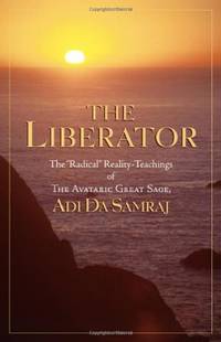 Liberator: The Radical Reality-Teachings of the Avataric Great Sage, Adi Da Samraj ( Perfect...