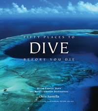 Fifty Places to Dive Before You Die : Diving Experts Share the World's Greatest Destinations