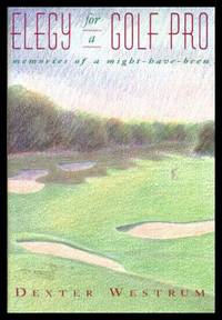 ELEGY FOR A GOLF PRO - Memories of a Might-Have-Been by Westrum, Dexter - 1994