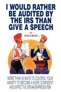 I Would Rather Be Audited By The IRS Than Give A Speech: More Than 40 Ways to Control Your...