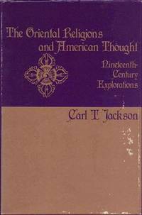 The Oriental Religions and American Thought: Nineteenth Century Explorations by Jackson, Carl T - 1981