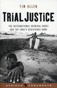 Trial Justice: The International Criminal Court and the Lord's Resistance Army
