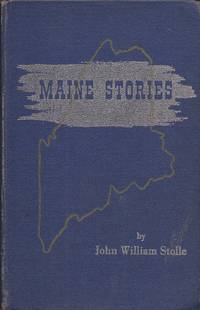 Maine Stories by Stolle, John William, and Snowman, M.S. "Boob" (Aided and Abetted by) - 1953