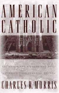 American Catholic : The Saints and Sinners Who Built America's Most Powerful Church