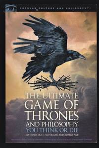 The Ultimate Game of Thrones and Philosophy: You Think or Die (Popular Culture and Philosophy)