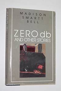 Zero db and Other Stories by Madison Smart Bell - 1987