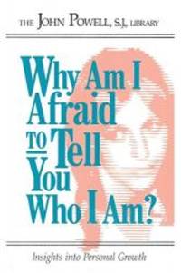 Why Am I Afraid to Tell You Who I Am? Insights into Personal Growth by John Powell - 1995-02-08