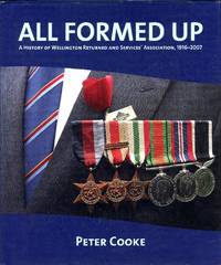 All Formed Up: A History of Wellington Returned & Services' Assoc iation, 1916-2007