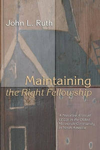 Maintaining the Right Fellowship: A Narrative Account of Life in the Oldest Mennonite Community...