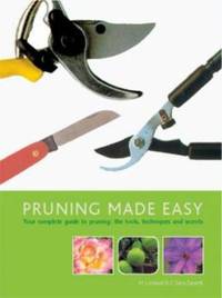 Pruning Made Easy : Your Complete Guide to Pruning: The Tools, Techniques and Secrets