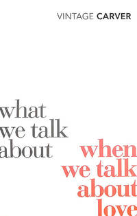cover of What We Talk About When We Talk About Love (Vintage Classics): Raymond Carver