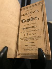 Green's Almanack and Register, for the State of Connecticut; For the Year of Our Lord, 1802; Being the Twenty Sixth of the Independence of the United States.