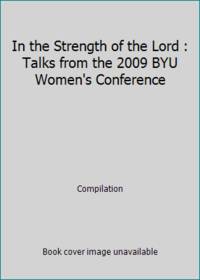 In the Strength of the Lord : Talks from the 2009 BYU Women's Conference