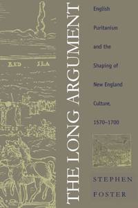 The Long Argument: English Puritanism and the Shaping of New England Culture, 1570-1700...