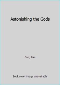 Astonishing the Gods by Okri, Ben - 1996