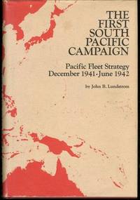 The First South Pacific Campaign: Pacific Fleet Strategy, December 1941-June 1942 by Lundstrom, John B - 1976-01-01