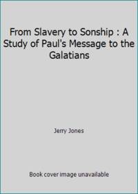 From Slavery to Sonship : A Study of Paul's Message to the Galatians