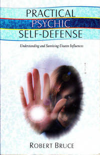 Practical Psychic Self-Defense: Understanding and Surviving Unseen Influences