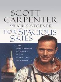 For Spacious Skies : The Uncommon Journey of a Mercury Astronaut by Kris Stoever; Scott Carpenter - 2003