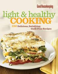 Good Housekeeping Light and Healthy Cooking : 250 Delicious, Satisfying, Guilt-Free Recipes