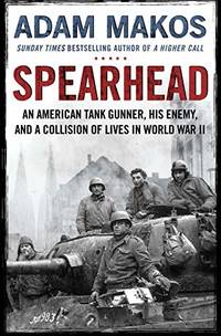 Spearhead: The Incredible True Story of World War II's Expendable Heroes
