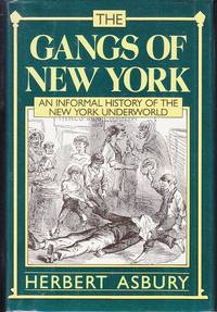 The Gangs of New York.  An Informal History of the Underworld by Asbury, Herbert - 1989