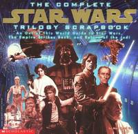 The Complete Star Wars Trilogy Scrapbook : An Out of this World Guide to Star Wars, the Empire...