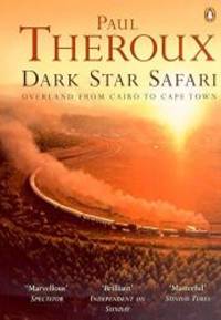 Dark Star Safari: Overland from Cairo to Cape Town by Paul Theroux - 2003-05-07